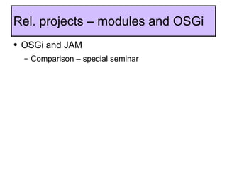 OSGi and JAM Comparison – special seminar  Rel. projects – modules and OSGi 