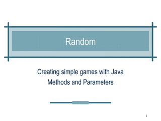 Random Creating simple games with Java Methods and Parameters 