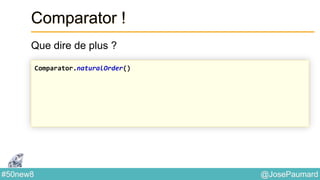 @JosePaumard#50new8
Comparator !
Que dire de plus ?
Comparator.naturalOrder()
 