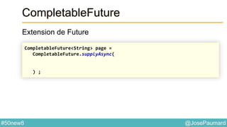 @JosePaumard#50new8
CompletableFuture
Extension de Future
CompletableFuture<String> page =
CompletableFuture.supplyAsync(
) ;
 