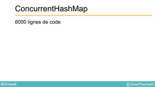 @JosePaumard#50new8
ConcurrentHashMap
6000 lignes de code
 