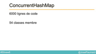 @JosePaumard#50new8
ConcurrentHashMap
6000 lignes de code
54 classes membre
 