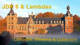 JDK 8 & Lambdas
Lambdas, Streams & Collectors
 