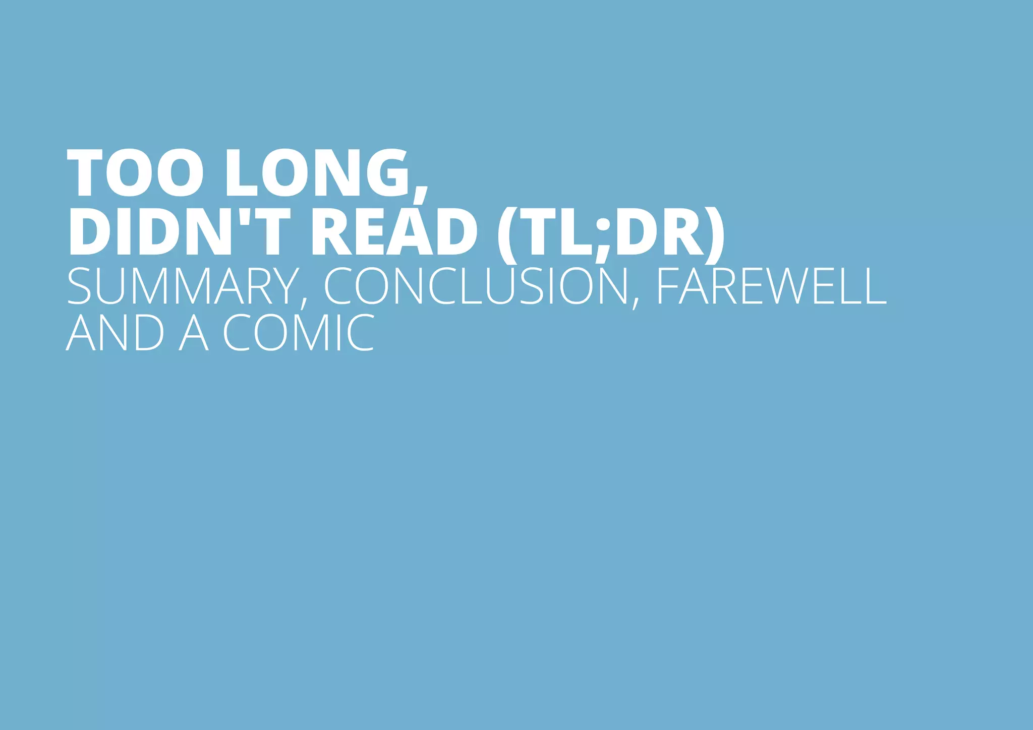 Too Long, 
Didn't Read (TL;DR) 
Summary, Conclusion, Farewell 
and a Comic 
All rights reserved. 2013 © ZeroTurnaround OÜ 22 
 