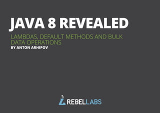 Java 8 Revealed 
Lambdas, Default Methods and Bulk 
Data Operations 
by Anton Arhipov 
All rights reserved. 2013 © ZeroTurnaround OÜ 1 
 