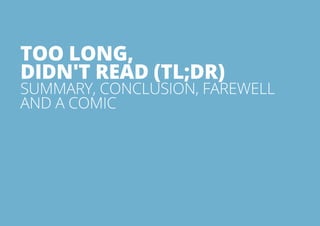 Too Long, 
Didn't Read (TL;DR) 
Summary, Conclusion, Farewell 
and a Comic 
All rights reserved. 2013 © ZeroTurnaround OÜ 22 
 