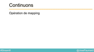 @JosePaumard#Stream8
Continuons
Opération de mapping
 
