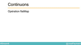 @JosePaumard#Stream8
Continuons
Opération flatMap
 