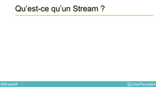 @JosePaumard#Stream8
Qu’est-ce qu’un Stream ?
 