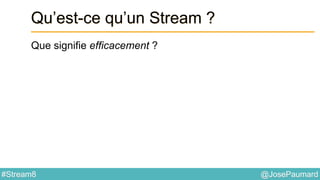 @JosePaumard#Stream8
Qu’est-ce qu’un Stream ?
Que signifie efficacement ?
 