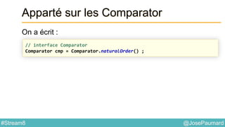 @JosePaumard#Stream8
Apparté sur les Comparator
On a écrit :
// interface Comparator
Comparator cmp = Comparator.naturalOrder() ;
 