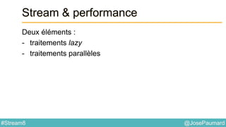 @JosePaumard#Stream8
Stream & performance
Deux éléments :
- traitements lazy
- traitements parallèles
 
