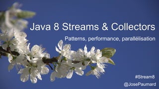 Java 8 Streams & Collectors
Patterns, performance, parallélisation
@JosePaumard
#Stream8
 