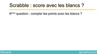 @JosePaumard#Stream8
Scrabble : score avec les blancs ?
6ème question : compter les points avec les blancs ?
 