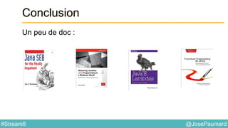 @JosePaumard#Stream8
Conclusion
Un peu de doc :
 