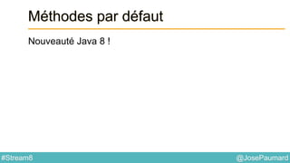 @JosePaumard#Stream8
Méthodes par défaut
Nouveauté Java 8 !
 