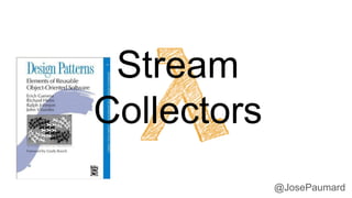 @JosePaumard
Stream
Collectors
 