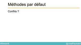 @JosePaumard#Stream8
Méthodes par défaut
Conflits ?
 