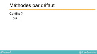 @JosePaumard#Stream8
Méthodes par défaut
Conflits ?
oui…
 