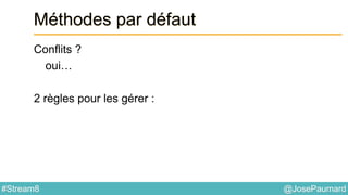@JosePaumard#Stream8
Méthodes par défaut
Conflits ?
oui…
2 règles pour les gérer :
 