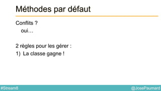 @JosePaumard#Stream8
Méthodes par défaut
Conflits ?
oui…
2 règles pour les gérer :
1) La classe gagne !
 