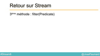 @JosePaumard#Stream8
Retour sur Stream
3ème méthode : filter(Predicate)
 