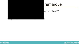 @JosePaumard#Stream8
Interface Predicate : remarque
Question : qu’est-ce que j’ai dans cet objet ?
Réponse : mes données filtrées
 