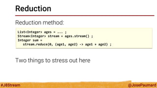 @JosePaumard 
#J8Stream 
Reduction 
Reduction method: 
0 is the « default value » of the reduction operation 
If it is not...