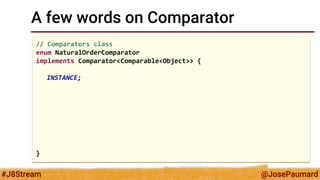 @JosePaumard 
#J8Stream 
A few words on Comparator 
Method comparing() 
// Comparator interface 
public static 
<T, U> Com...