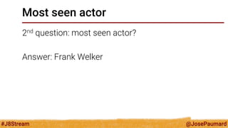 @JosePaumard 
#J8Stream 
Most seen actor in a year 
3rd question: most seen actor in a given year? 
 