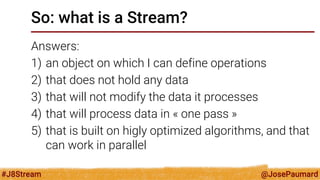 @JosePaumard 
#J8Stream 
Operations on a Stream 
Let us see a first operation: forEach() 
… that will display each person ...