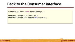 @JosePaumard 
#J8Stream 
Back to the Consumer interface 
Beware concurrency! 
List<String> result = new ArrayList<>() ; 
L...