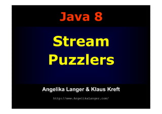 Angelika Langer & Klaus Kreft
http://www.AngelikaLanger.com/
Java 8
Stream
Puzzlers
 