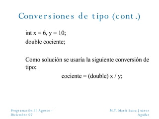 Conversiones de tipo (cont.) int x = 6, y = 10; double cociente; Como solución se usaría la siguiente conversión de tipo: cociente = (double) x / y; 