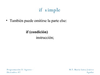 if simple También puede omitirse la parte else: if (condición) instrucción; 