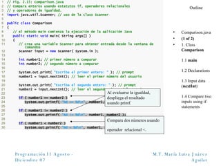 Outline Comparison.java (1 of 2) 1. Class  Comparison 1.1  main 1.2 Declarations 1.3 Input data ( nextInt ) 1.4 Compare two inputs using if statements Al evaluarse la igualdad, despliega el resultado usando printf. Compara dos n ú meros usando  operador   relacional <. 