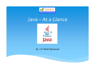 Java – At a Glance
By :- Er Nitish Baranwal
 