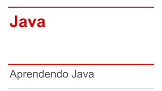 Java 
Aprendendo Java 
 