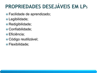 Facilidade  de aprendizado;
 Legibilidade;
 Redigibilidade;
 Confiabilidade;
 Eficiência;
 Código reutilizável;
 Flexibilidade;
 