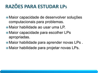  Maior capacidade de desenvolver soluções
  computacionais para problemas.
 Maior habilidade ao usar uma LP.
 Maior capacidade para escolher LPs
  apropriadas.
 Maior habilidade para aprender novas LPs .
 Maior habilidade para projetar novas LPs.
 