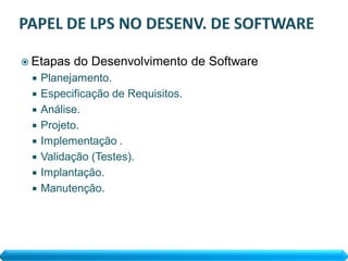  Etapas   do Desenvolvimento de Software
    Planejamento.
    Especificação de Requisitos.
    Análise.
    Projeto.
    Implementação .
    Validação (Testes).
    Implantação.
    Manutenção.
 