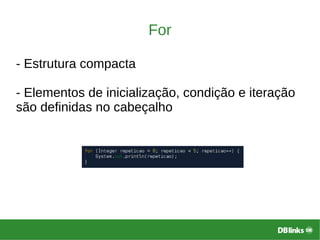 For
- Estrutura compacta
- Elementos de inicialização, condição e iteração
são definidas no cabeçalho
 