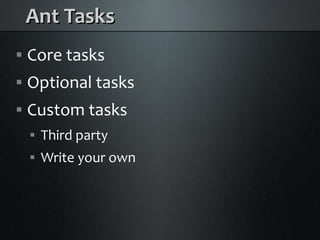 Ant Tasks
    Core tasks



    Optional tasks



    Custom tasks



        Third party
    


        Write your own
    
 
