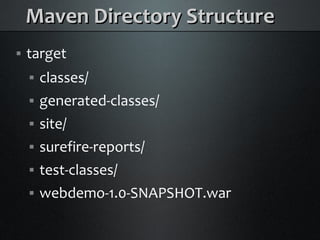 Maven Directory Structure
    target




        classes/
    


        generated-classes/
    


        site/
    


        surefire-reports/
    


        test-classes/
    


        webdemo-1.0-SNAPSHOT.war
    
 