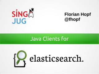 Java Clients for
Florian Hopf
@fhopf
 