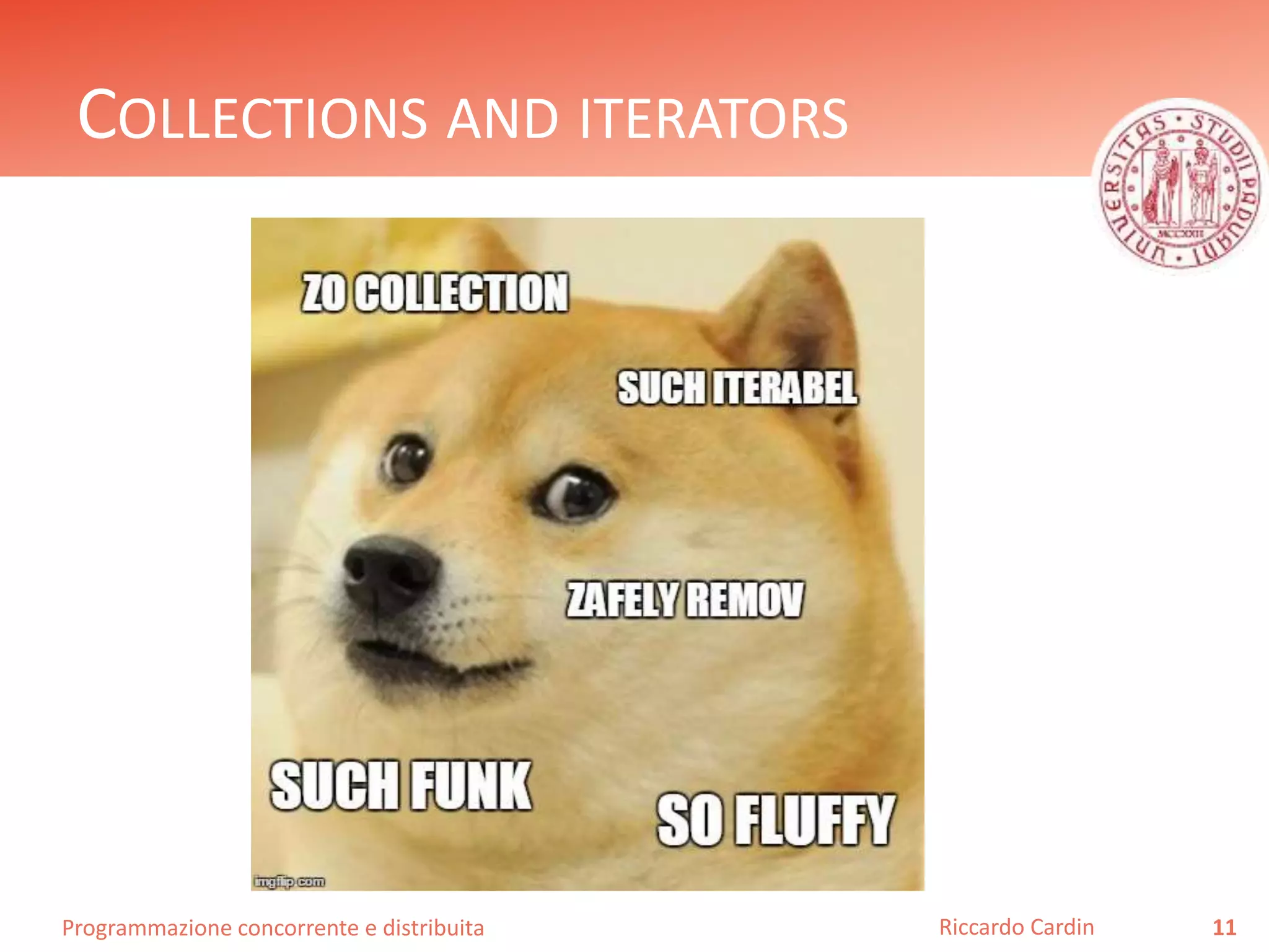 Programmazione concorrente e distribuita
COLLECTIONS AND ITERATORS
11Riccardo Cardin
 