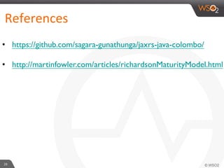 28	
  
References	
  	
  	
  
•  https://github.com/sagara-gunathunga/jaxrs-java-colombo/
•  http://martinfowler.com/articles/richardsonMaturityModel.html
 