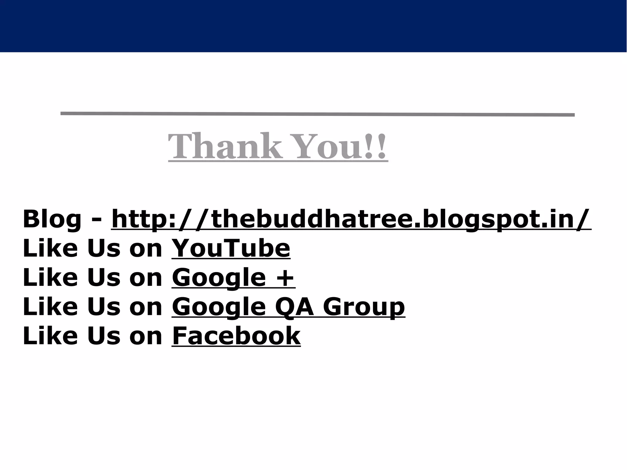 Thank You!!
Blog - http://thebuddhatree.blogspot.in/
Like Us on YouTube
Like Us on Google +
Like Us on Google QA Group
Like Us on Facebook
 