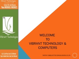 WELCOME
TO
VIBRANT TECHNOLOGY &
COMPUTERS
WWW.VIBRANTTECHNOLOGIES.CO.IN 1
 