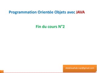 Fin du cours N°2
6
Abdelwahab.naji@gmail.com
Programmation Orientée Objets avec JAVA
 